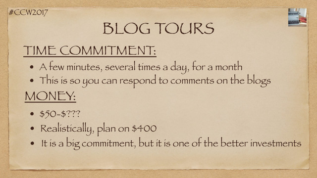 #CCW2017
BLOG TOURS
TIME COMMITMENT:
• A few minutes, several times a day, for a month
MONEY:
• $50-$???
• Realistically, plan on $400
• It is a big commitment, but it is one of the better investments
• This is so you can respond to comments on the blogs
