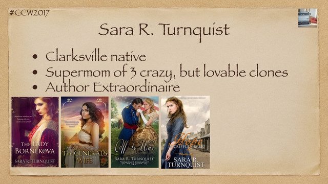 #CCW2017
Sara R. T
urnquist
• Clarksville native
• Supermom of 3 crazy, but lovable clones
• Author Extraordinaire
