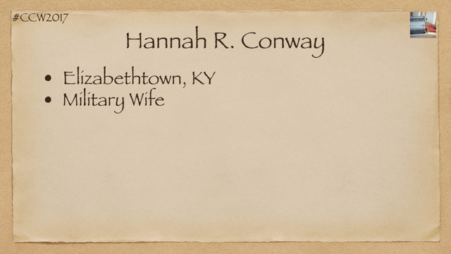 #CCW2017
Hannah R. Conway
• Elizabethtown, KY
• Military Wife
