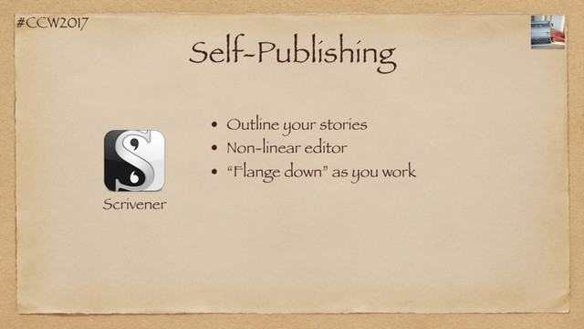 #CCW2017
Self-Publishing
Scrivener
• Non-linear editor
• Outline your stories
• “Flange down” as you work
