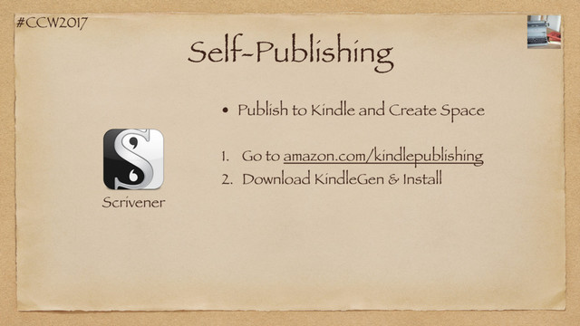 #CCW2017
Self-Publishing
Scrivener
• Publish to Kindle and Create Space
1. Go to amazon.com/kindlepublishing
2. Download KindleGen & Install
