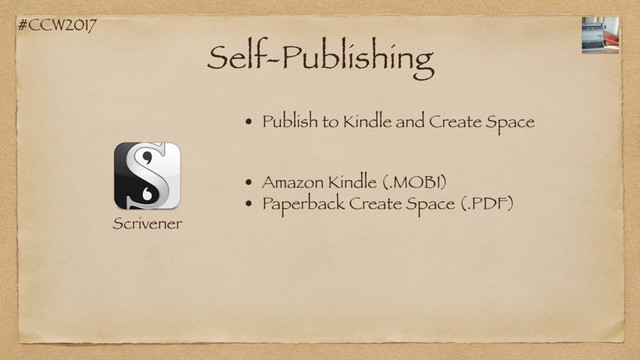 #CCW2017
Self-Publishing
Scrivener
• Publish to Kindle and Create Space
• Amazon Kindle (.MOBI)
• Paperback Create Space (.PDF)
