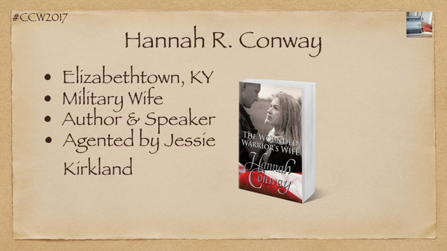 #CCW2017
Hannah R. Conway
• Elizabethtown, KY
• Military Wife
• Author & Speaker
• Agented by Jessie
Kirkland
