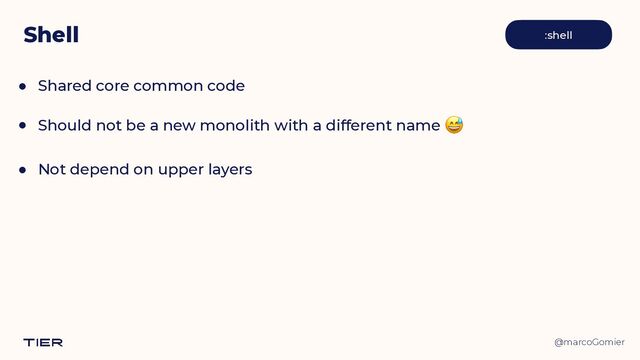 @marcoGomier
Shell
● Shared core common code


● Should not be a new monolith with a different name 😅


● Not depend on upper layers
:shell
