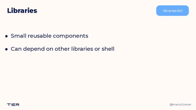 @marcoGomier
Libraries
● Small reusable components


● Can depend on other libraries or shell
:libraries:lib1
