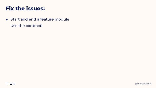 @marcoGomier
Fix the issues:
● Start and end a feature module
 
Use the contract!
