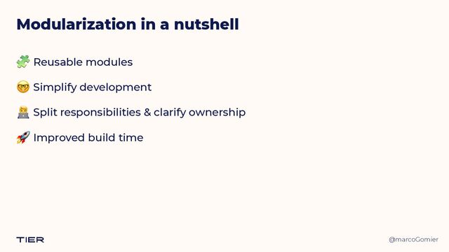@marcoGomier
🧩 Reusable modules


🤓 Simplify development


🧑💻 Split responsibilities & clarify ownership


🚀 Improved build time
Modularization in a nutshell
