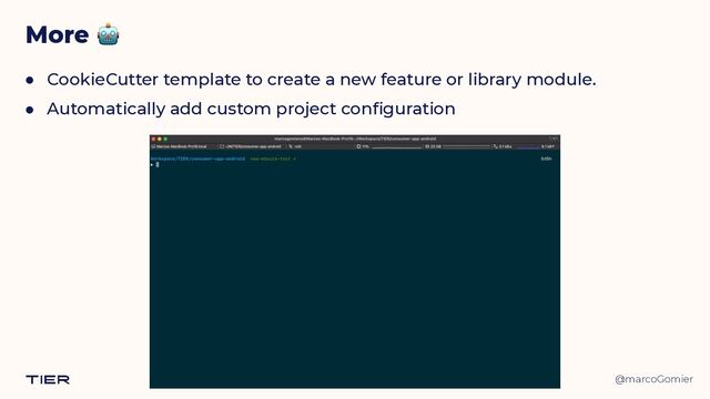 @marcoGomier
More 🤖
● CookieCutter template to create a new feature or library module.


● Automatically add custom project configuration
