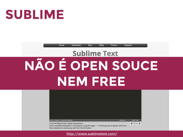 SUBLIME
http://www.sublimetext.com/
NÃO É OPEN SOUCE
NEM FREE
