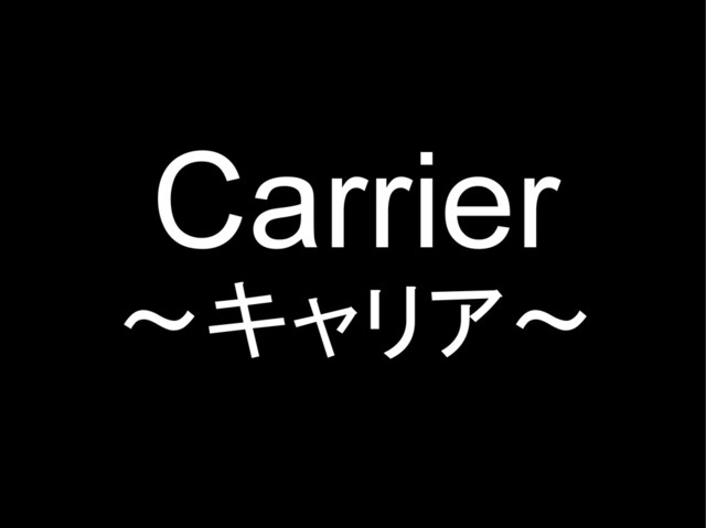 Carrier
～キャリア～

