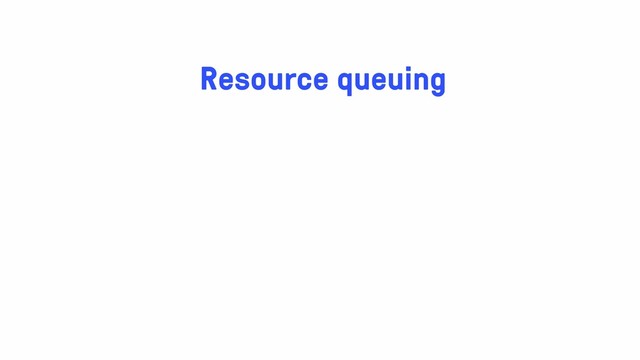 Resource queuing
