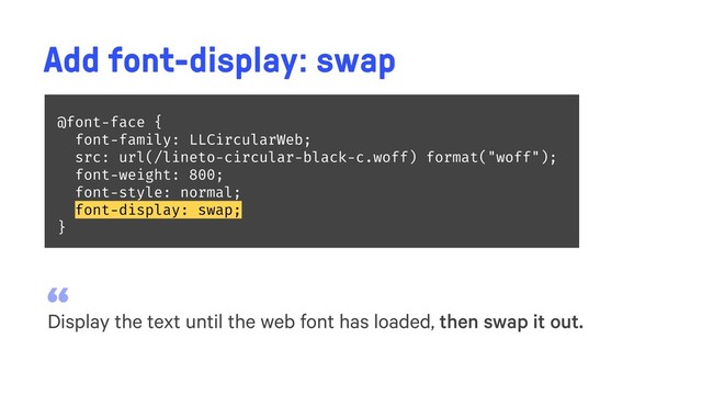 @font-face {
font-family: LLCircularWeb;
src: url(/lineto-circular-black-c.woff) format("woff");
font-weight: 800;
font-style: normal;
font-display: swap; 
}
Add font-display: swap
“
Display the text until the web font has loaded, then swap it out.
