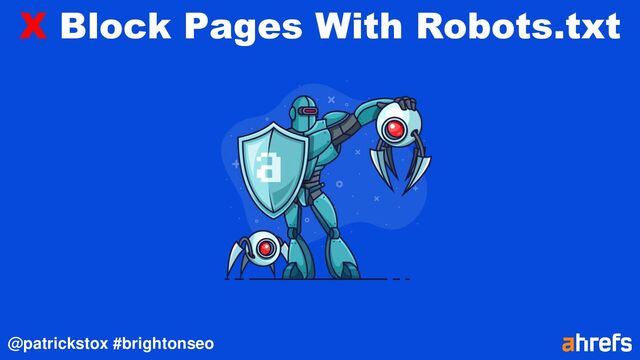 @patrickstox #brightonseo
X Block Pages With Robots.txt
