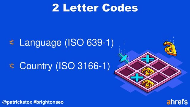 @patrickstox #brightonseo
2 Letter Codes
Language (ISO 639-1)
Country (ISO 3166-1)
