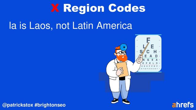 @patrickstox #brightonseo
X Region Codes
la is Laos, not Latin America
