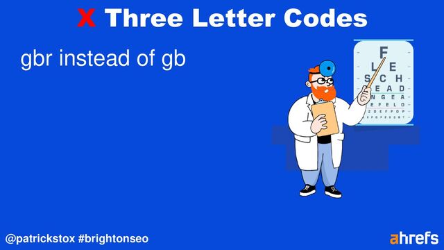 @patrickstox #brightonseo
X Three Letter Codes
gbr instead of gb
