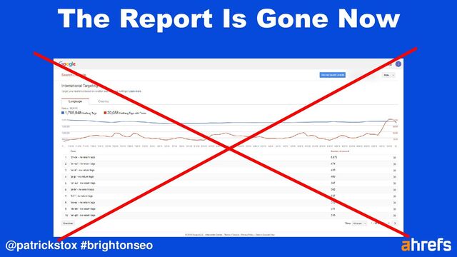 @patrickstox #brightonseo
The Report Is Gone Now

