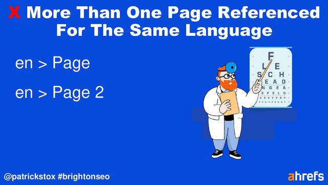 @patrickstox #brightonseo
X More Than One Page Referenced
For The Same Language
en > Page
en > Page 2
