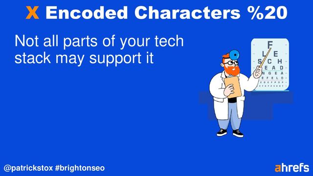 @patrickstox #brightonseo
X Encoded Characters %20
Not all parts of your tech
stack may support it
