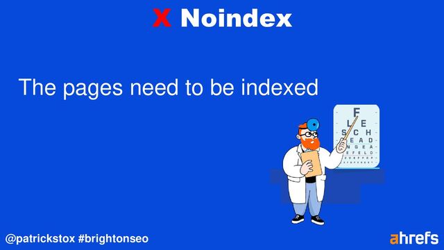 @patrickstox #brightonseo
X Noindex
The pages need to be indexed

