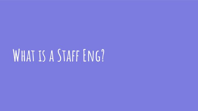 What is a Staff Eng?
