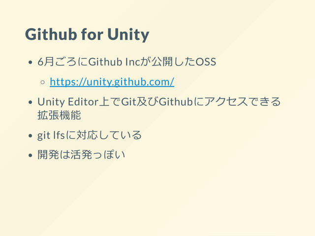 Github for Unity
6月ごろにGithub Incが公開したOSS
https://unity.github.com/
Unity Editor上でGit及びGithubにアクセスできる
拡張機能
git lfsに対応している
開発は活発っぽい
