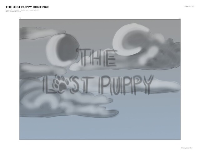 THE LOST PUPPY CONTINUE
Boards: 207 | Shots: 207 | Duration: 4:56 | Aspect Ratio: 4 : 3
DRAFT: DECEMBER 24, 2020
Page: 9 / 207
9A 0:10
