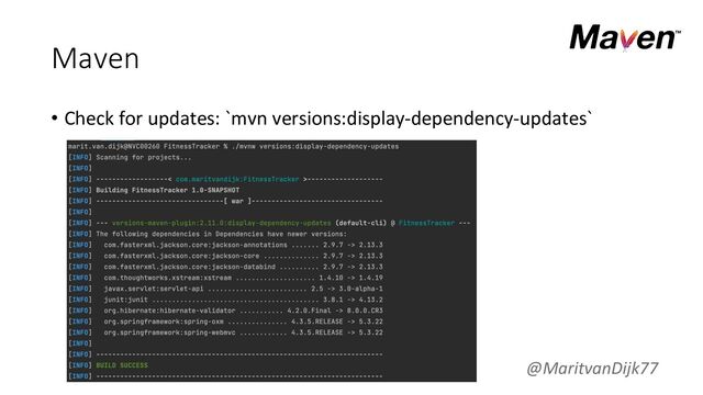 Maven
• Check for updates: `mvn versions:display-dependency-updates`
@MaritvanDijk77

