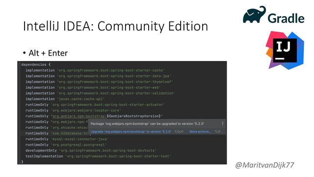 IntelliJ IDEA: Community Edition
• Alt + Enter
@MaritvanDijk77
