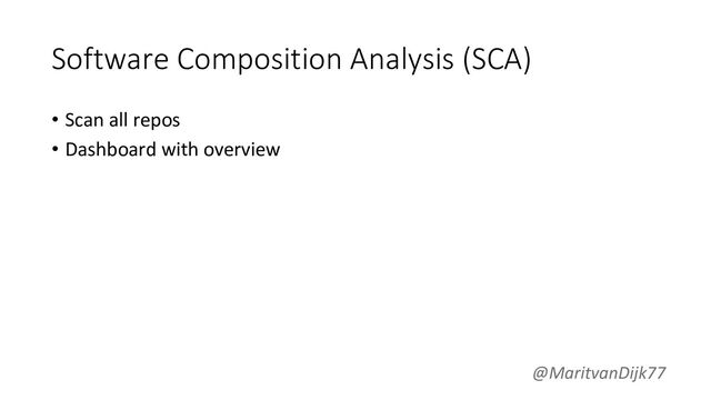 Software Composition Analysis (SCA)
• Scan all repos
• Dashboard with overview
@MaritvanDijk77
