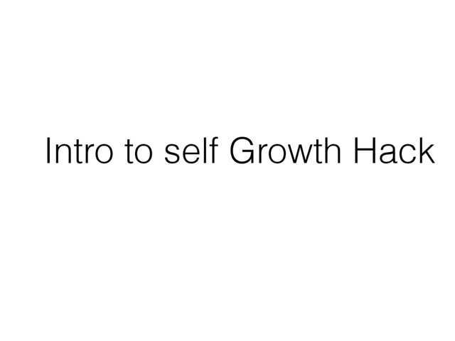 Intro to self Growth Hack
