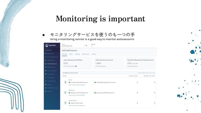 Monitoring is important
● モニタリングサービスを使うのも一つの手
Using a monitoring service is a good way to monitor autovacuums
