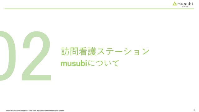 ©musubi Group / Confidential - Not to be disclose or distributed to third parties
訪問看護ステーション
musubiについて
8
