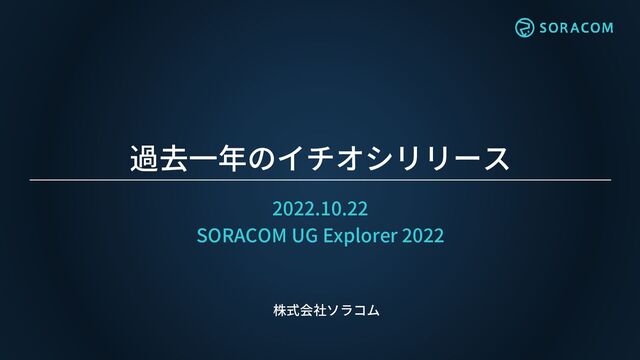 過去一年のイチオシリリース
2022.10.22
SORACOM UG Explorer 2022
株式会社ソラコム
