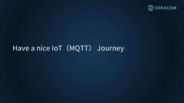 Have a nice IoT（MQTT） Journey
