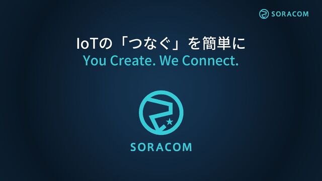 IoTの「つなぐ」を簡単に
You Create. We Connect.
