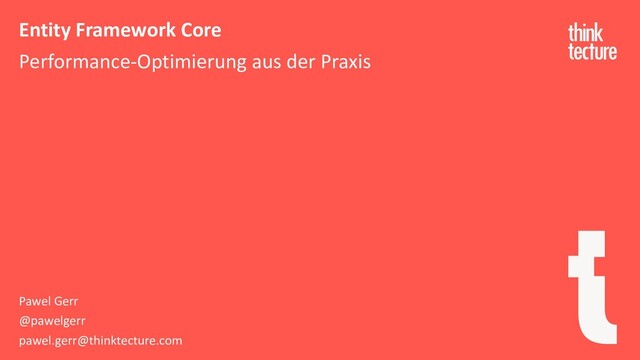 Entity Framework Core
Performance-Optimierung aus der Praxis
Pawel Gerr
@pawelgerr
pawel.gerr@thinktecture.com
