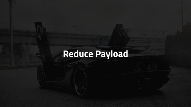 Reduce Payload
