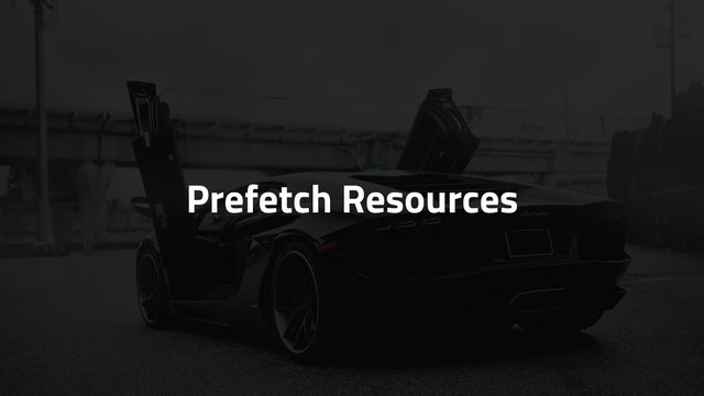 Prefetch Resources
