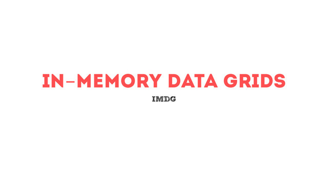 in-memory data grids
IMDG
