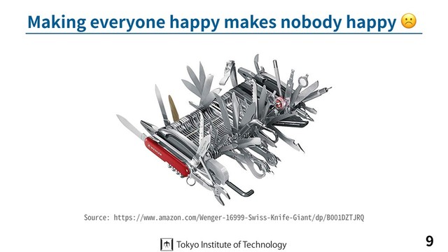 Making everyone happy makes nobody happy ☹
9
Source: https://www.amazon.com/Wenger-16999-Swiss-Knife-Giant/dp/B001DZTJRQ
