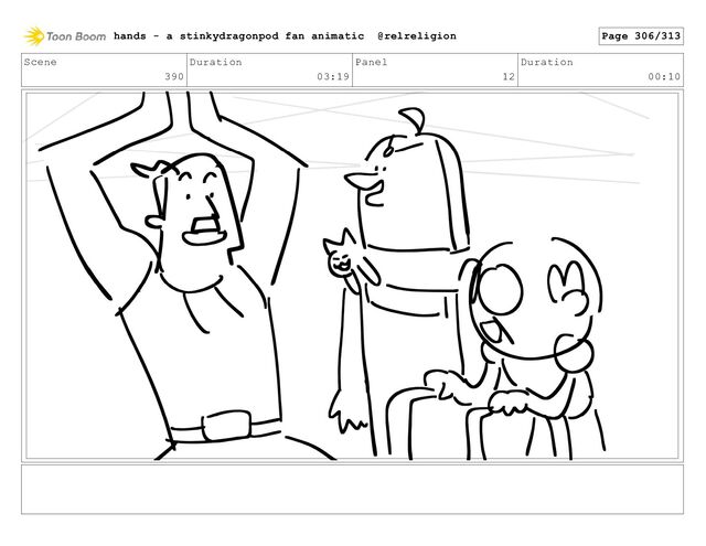 Scene
390
Duration
03:19
Panel
12
Duration
00:10
hands - a stinkydragonpod fan animatic @relreligion Page 306/313
