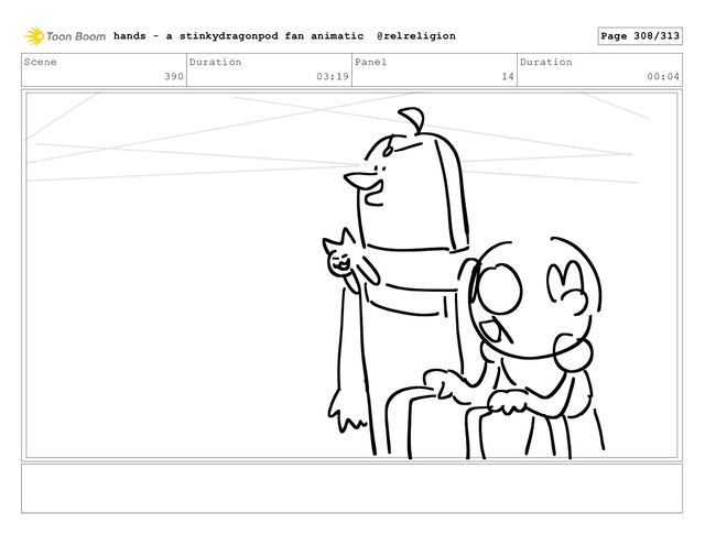 Scene
390
Duration
03:19
Panel
14
Duration
00:04
hands - a stinkydragonpod fan animatic @relreligion Page 308/313
