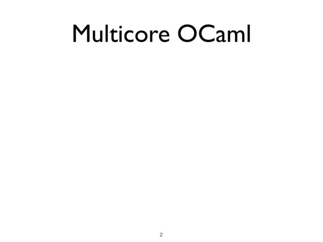 Multicore OCaml
!2
