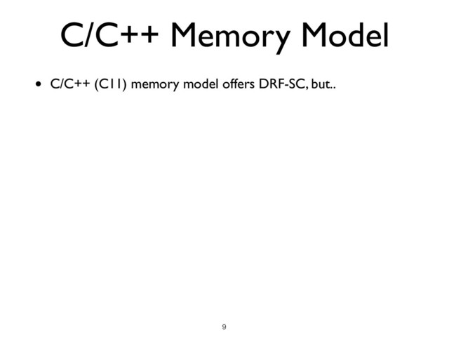 C/C++ Memory Model
• C/C++ (C11) memory model offers DRF-SC, but..
!9
