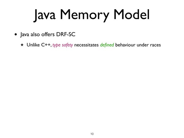 • Java also offers DRF-SC
★ Unlike C++, type safety necessitates deﬁned behaviour under races
!10
Java Memory Model
