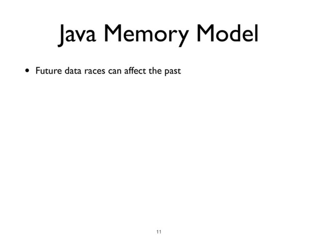 Java Memory Model
• Future data races can affect the past
!11
