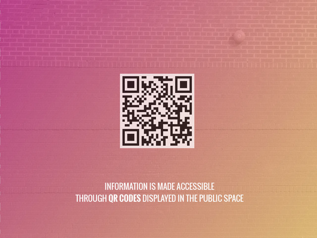 INFORMATION IS MADE ACCESSIBLE
THROUGH QR CODES DISPLAYED IN THE PUBLIC SPACE
