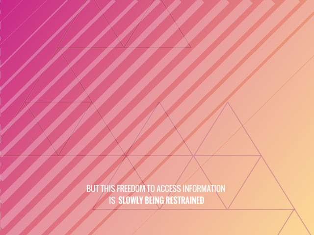 BUT THIS FREEDOM TO ACCESS INFORMATION
IS SLOWLY BEING RESTRAINED
