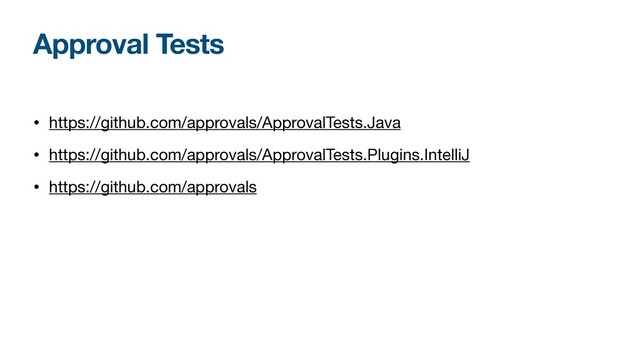 Approval Tests
• https://github.com/approvals/ApprovalTests.Java

• https://github.com/approvals/ApprovalTests.Plugins.IntelliJ

• https://github.com/approvals
